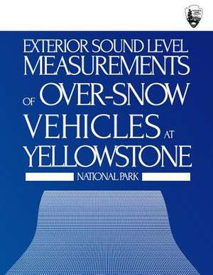 Exterior Sound Level Measurements of Over-Snow Vehicles at Yellowstone National Park de Aaron L. Hastings