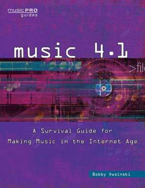 Music 4.1: A Survival Guide for Making Music in the Internet Age de Bobby Owsinski