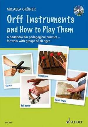 Orff Instruments and How to Play Them: A Handbook for Pedagogical Practice for Work with Groups of All Ages de Micaela Gruner