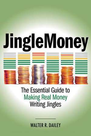 JingleMoney: The Essential Guide to Making Real Money Writing Jingles de Walter R. Dailey