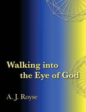 Walking into the Eye of God de A. J. Royse