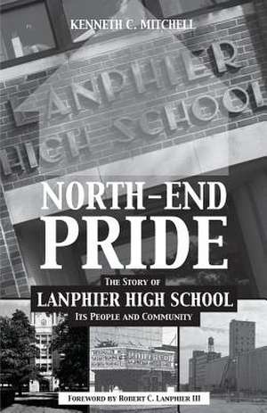 North-End Pride: The Story of Lanphier High School, Its People and Community de Kenneth C. Mitchell