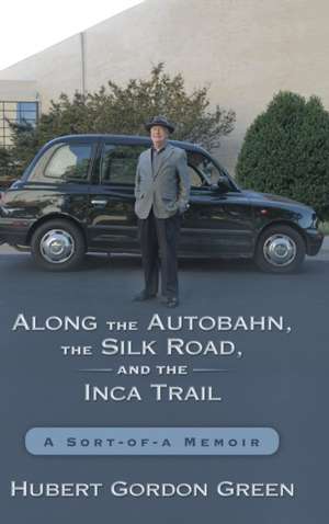 Along the Autobahn, the Silk Road, and the Inca Trail de Hubert Gordon Green