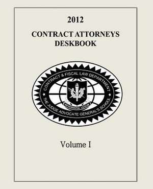 Contract Attorneys Deskbook, 2012, Volume I de The Judge Advocate General's And School