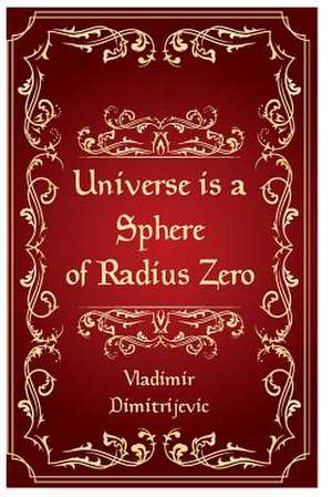 Universe Is a Sphere of Radius Zero de Vladimir Dimitrijevic