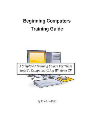 Beginning Computers Training Guide de Franklin Reid