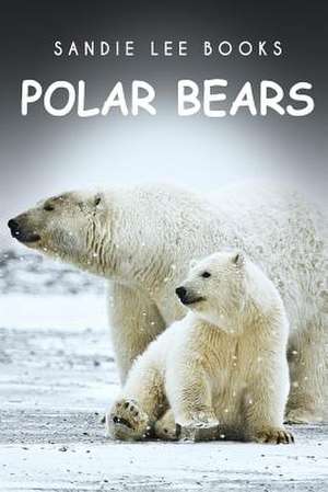 Polar Bears - Sandie Lee Books de Sandie Lee Books