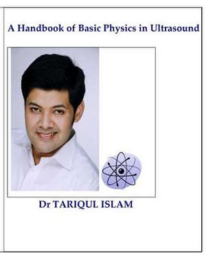 A Handbook of Basic Physics in Ultrasound de Dr Tariqul Islam