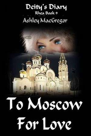 Rhea-9 to Moscow for Love de Ashley MacGregor