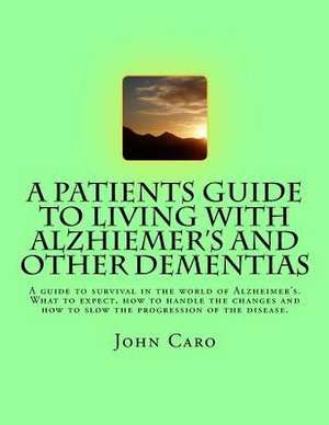 A Patients Guide to Living with Alzhiemers and Other Dementias de John Caro