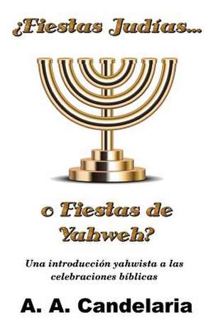 Fiestas Judias O Fiestas de Yahweh? de A. a. Candelaria