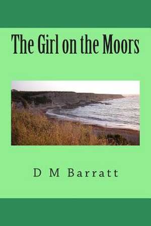 The Girl on the Moors de D. M. Barratt