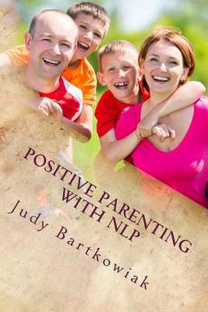 Positive Parenting with Nlp de Judy Bartkowiak