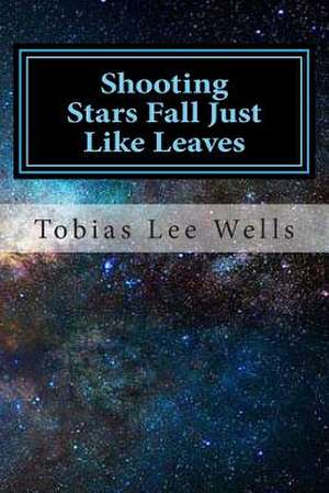 Shooting Stars Fall Just Like Leaves de Tobias Lee Wells