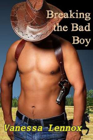 Breaking the Bad Boy de Vanessa Lennox