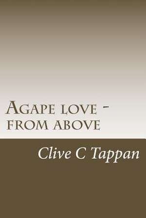 Agape Love from Above de Tappan, Clive C.