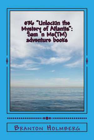 #36 Unlockin the Mystery of Atlantis de Branton K. Holmberg