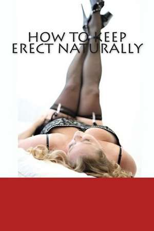 How to Keep Erect Naturally de K. B