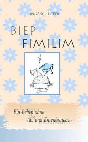 Biep Fimilim - Ein Leben Ohne ABI Und Entenbraten de Inge Schlueter