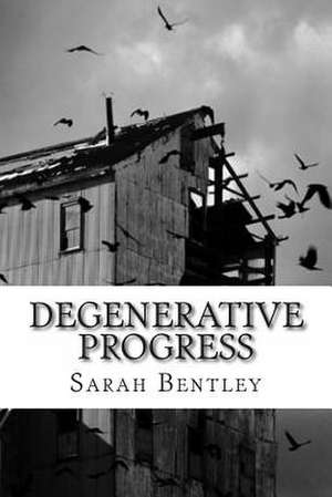 Degenerative Progress de Sarah Bentley