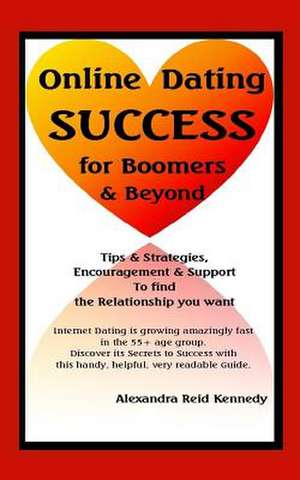 Online Dating Success for Boomers & Beyond de Alexandra Reid Kennedy