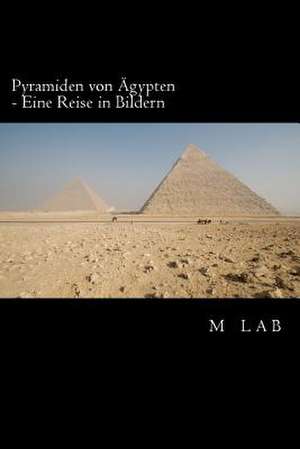 Pyramiden Von Agypten - Eine Reise in Bildern de M. Lab