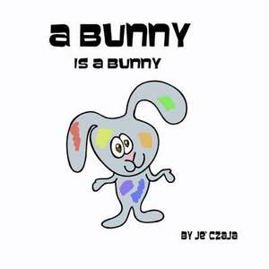 A Bunny Is a Bunny de Je' Czaja