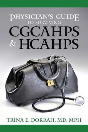 Physician's Guide to Surviving Cgcahps & Hcahps de Trina E. Dorrah