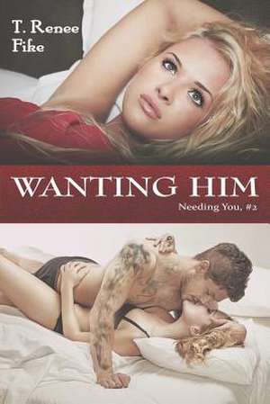 Wanting Him (Needing You #2) de T. Renee Fike