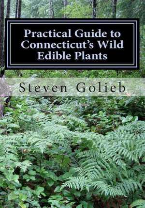 Practical Guide to Connecticut's Wild Edible Plants de Steven C. Golieb