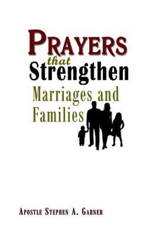 Prayers That Strengthen Marriages and Families de Stephen a. Garner