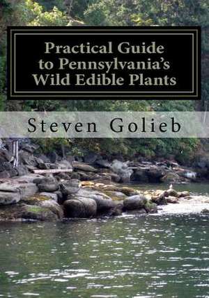 Practical Guide to Pennsylvania's Wild Edible Plants de Steven C. Golieb