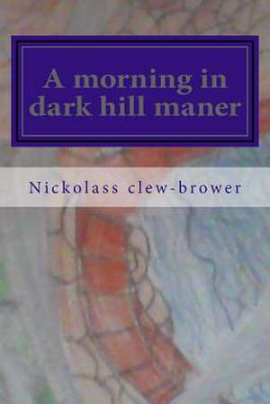 A Morning in Dark Hill Maner de Nickolass M. Clew-Brower