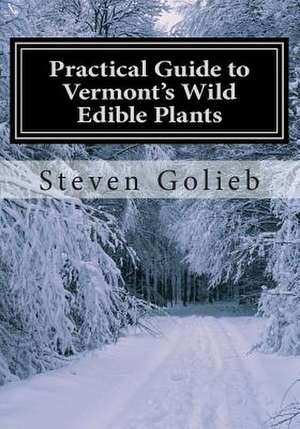 Practical Guide to Vermont's Wild Edible Plants de Steven C. Golieb