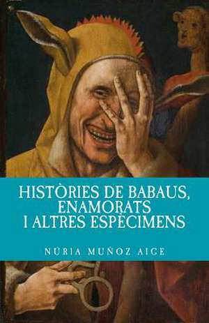 Histories de Babaus, Enamorats I Altres Especimens de Nuria Munoz Aige