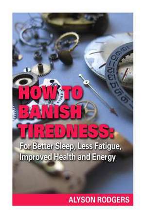 How to Banish Tiredness de Alyson Rodgers