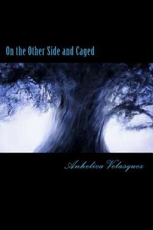 On the Other Side and Caged de Anhelica Velasquez