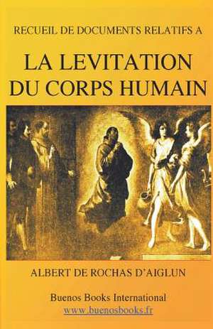 Recueil de Documents Relatifs a la Levitation Du Corps Humain de Albert De Rochas D. Rochas D'Aiglun