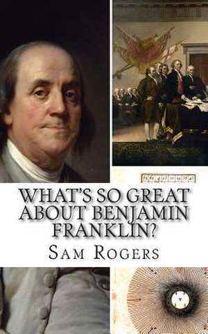 What's So Great about Benjamin Franklin? de Sam Rogers