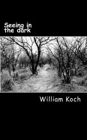 Seeing in the Dark de William D. Koch