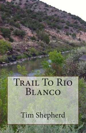 Trail to Rio Blanco de Tim Shepherd