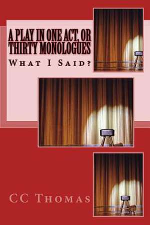 A Play in One Act, or Thirty Monologues de CC Thomas