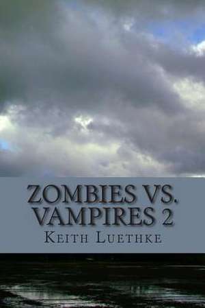 Zombie vs. Vampires 2 de Keith Adam Luethke