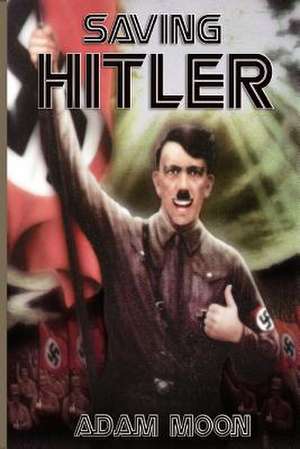 Saving Hitler de Adam Moon