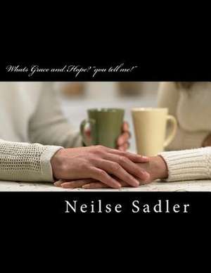 Whats Grace and Hope? You Tell Me! de MS Debra Neilse Sadler