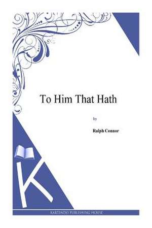 To Him That Hath de Ralph Connor