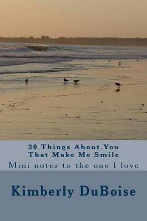 30 Things about You That Make Me Smile de Kimberly Lynn Duboise