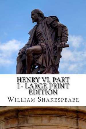 Henry VI, Part I - Large Print Edition de William Shakespeare