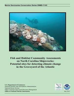 Fish and Habitat Community Assessments on North Carolina Shipwrecks de U S Dept of Commerce