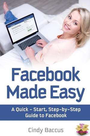 Facebook Made Easy de Cindy Baccus